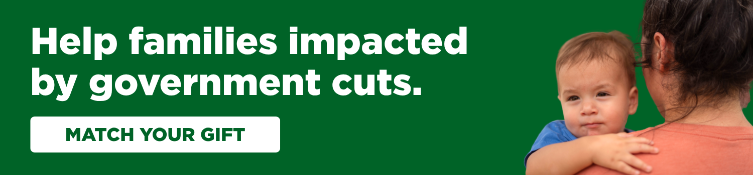 Help families impacted by government cuts. Match Your Gift!