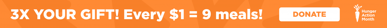 3X YOUR GIFT! Every $1 = 9 meals!