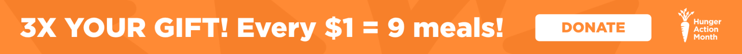 3X YOUR GIFT! Every $1 = 9 meals!